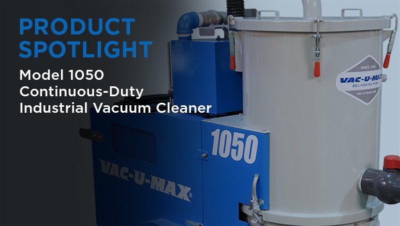 Product Spotlight: Model 1050 Continuous-Duty Industrial Vacuum Cleaner
