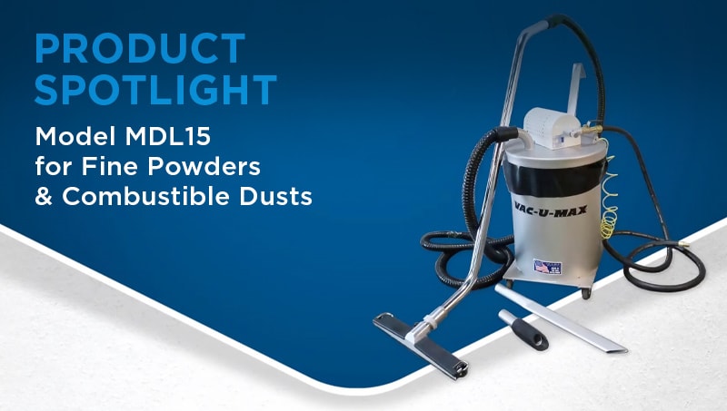 Product Spotlight: MDL15 AIR-VAC for Fine Powders & Combustible Dusts